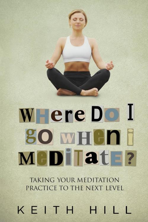 Cover of the book Where Do I Go When I Meditate? by Keith Hill, Attar Media Ltd