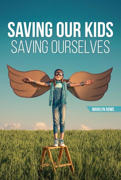 Cover of the book Saving Our Kids - Saving Ourselves by Marilyn Rowe, Education Evolution Publishing