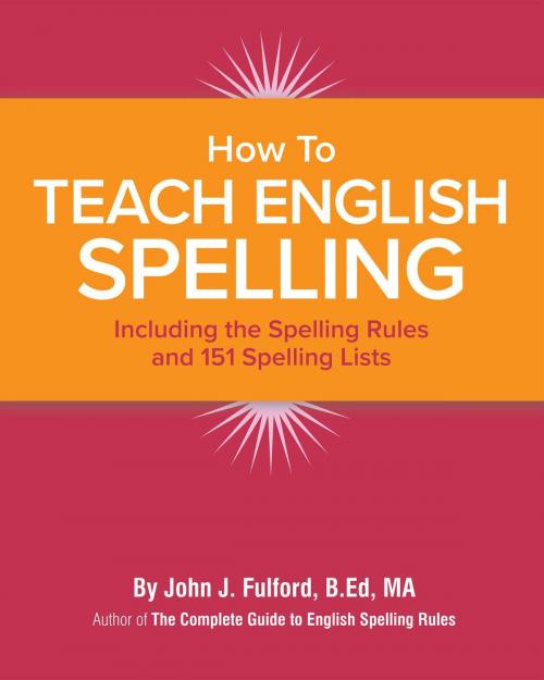 Cover of the book How to Teach English Spelling: Including The Spelling Rules and 151 Spelling Lists by John Fulford, Astoria Press