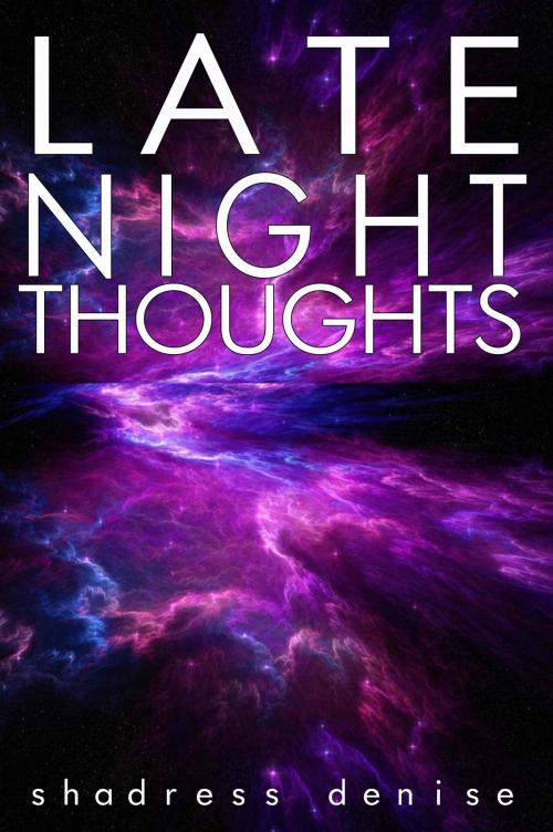 Cover of the book Late Night Thoughts by Shadress Denise, Shadress Denise