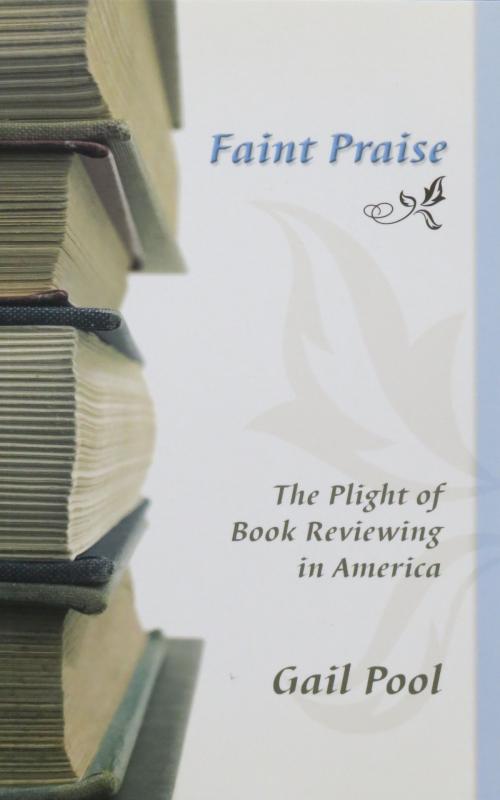 Cover of the book Faint Praise: The Plight of Book Reviewing in America by Gail Pool, Gail Pool