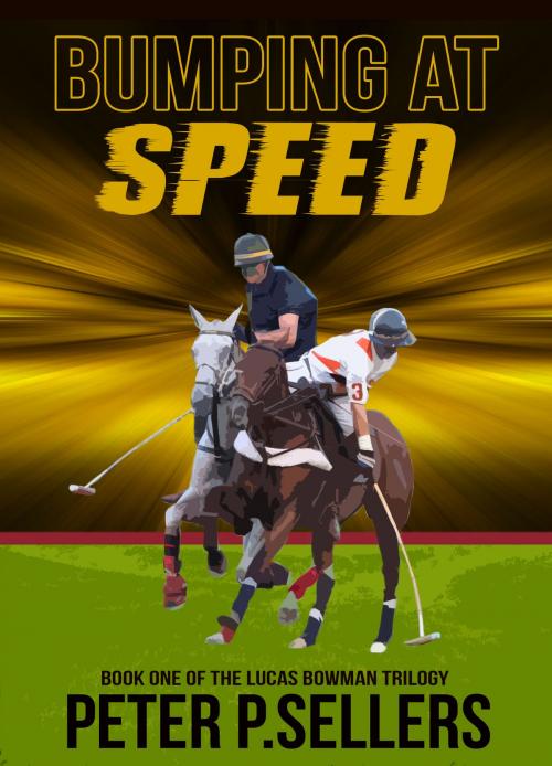 Cover of the book Bumping At Speed (Book 1 The Lucas Bowman Trilogy by Peter P. Sellers, Peter P. Sellers