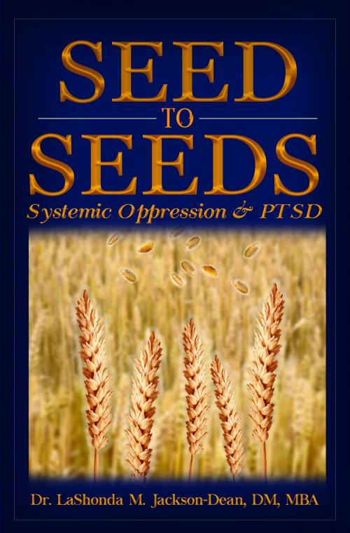 Cover of the book Seed to Seeds: Systemic Oppression and PTSD by Dr. LaShonda M. Jackson-Dean, Dr. LaShonda M. Jackson-Dean