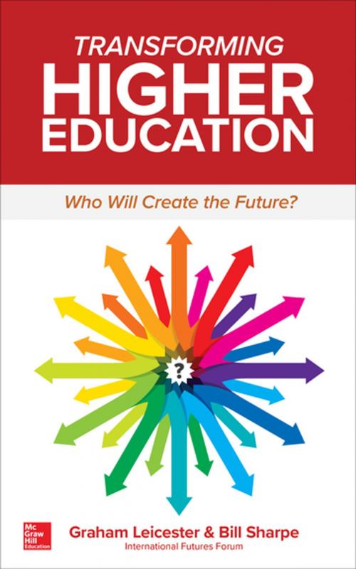 Cover of the book Transforming Higher Education: Who Will Create the Future? by Graham Leicester, Bill Sharpe, McGraw-Hill Education