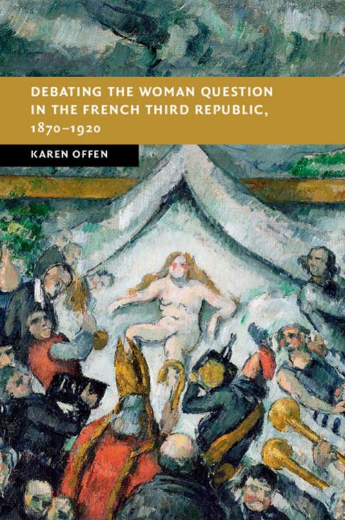 Cover of the book Debating the Woman Question in the French Third Republic, 1870–1920 by Karen Offen, Cambridge University Press