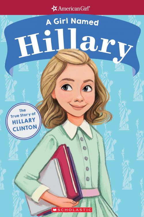 Cover of the book A Girl Named Hillary: The True Story of Hillary Clinton (American Girl: A Girl Named) by Rebecca Paley, Scholastic Inc.