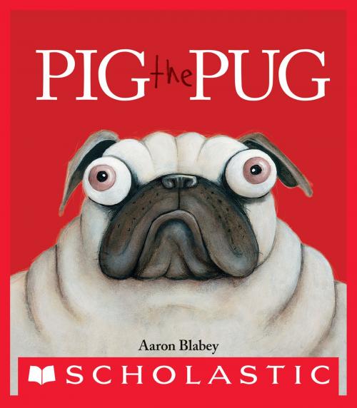 Cover of the book Pig the Pug by Aaron Blabey, Scholastic Inc.