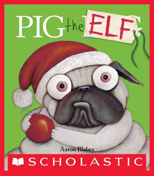 Cover of the book Pig the Elf (Pig the Pug) by Aaron Blabey, Scholastic Inc.