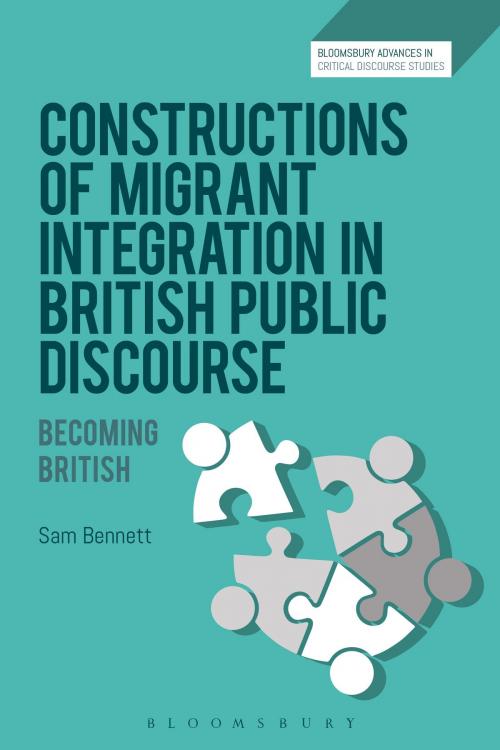 Cover of the book Constructions of Migrant Integration in British Public Discourse by Sam Bennett, Bloomsbury Publishing