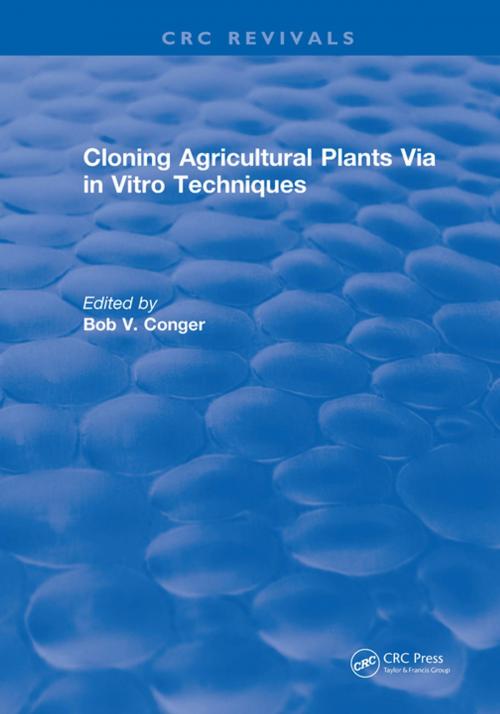 Cover of the book Cloning Agricultural Plants Via in Vitro Techniques by Bob V. Conger, CRC Press