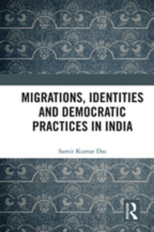Cover of the book Migrations, Identities and Democratic Practices in India by Samir Kumar Das, Taylor and Francis