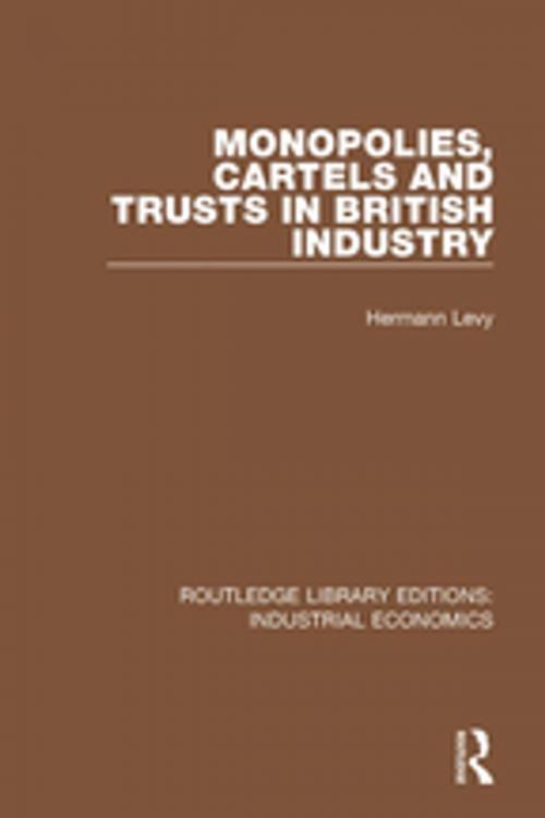 Cover of the book Monopolies, Cartels and Trusts in British Industry by Hermann Levy, Taylor and Francis