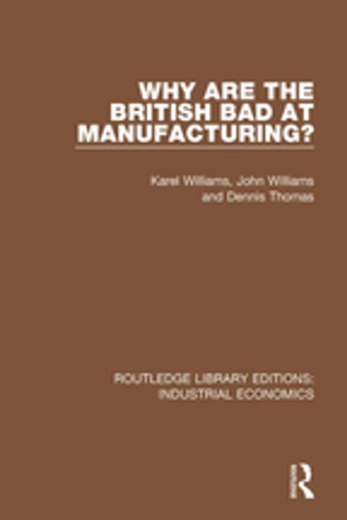Cover of the book Why are the British Bad at Manufacturing? by Karel Williams, John Williams, Dennis Thomas, Taylor and Francis