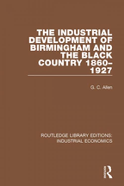 Cover of the book The Industrial Development of Birmingham and the Black Country, 1860-1927 by G.C. Allen, Taylor and Francis