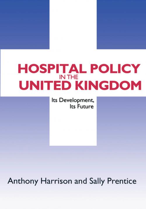 Cover of the book Hospital Policy in the United Kingdom by Anthony John Harrison, Sally Prentice, Taylor and Francis