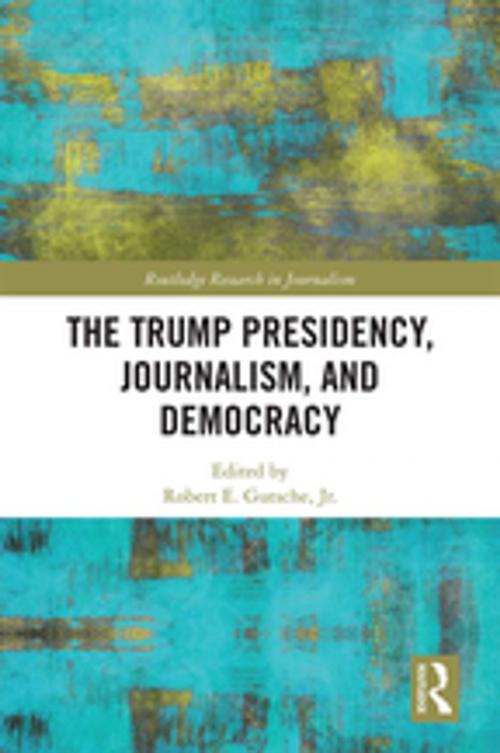 Cover of the book The Trump Presidency, Journalism, and Democracy by , Taylor and Francis