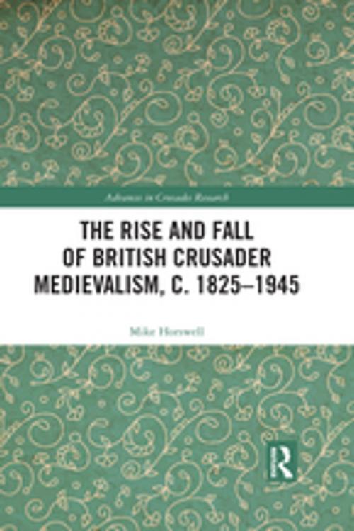 Cover of the book The Rise and Fall of British Crusader Medievalism, c.1825–1945 by Mike Horswell, Taylor and Francis
