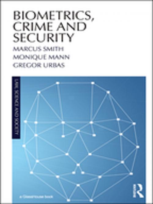 Cover of the book Biometrics, Crime and Security by Marcus Smith, Monique Mann, Gregor Urbas, Taylor and Francis