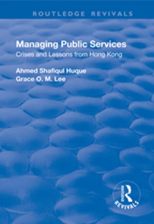 Cover of the book Managing Public Services: Crises and Lessons from Hong Kong by Ahmed Shafiqul Huque, Grace O.M. Lee, Taylor and Francis