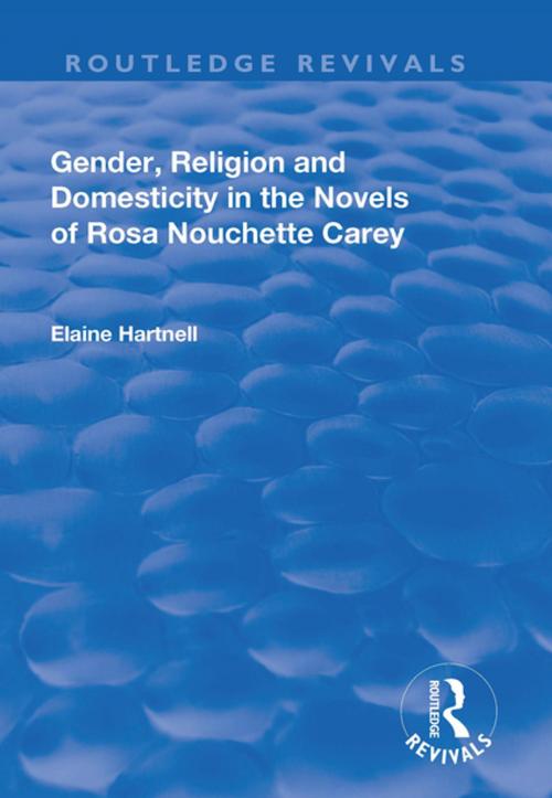 Cover of the book Gender, Religion and Domesticity in the Novels of Rosa Nouchette Carey by Elaine Hartnell, Taylor and Francis