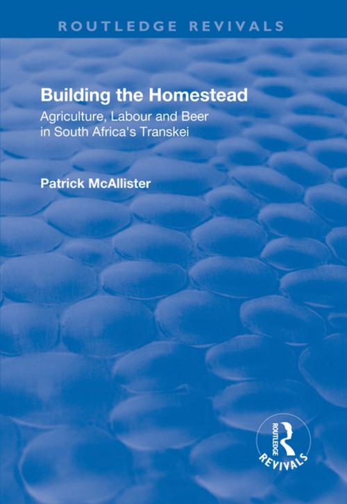 Cover of the book Building the Homestead: Agriculture, Labour and Beer in South Africa's Transkei by P. A. McAllister, Taylor and Francis