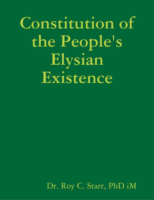 Cover of the book Constitution of the People's Elysian Existence by Dr. Roy C. Starr, PhD iM, Lulu.com