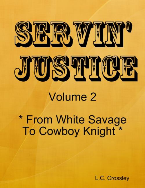 Cover of the book Servin' Justice -Volume 2 - From White Savage to Cowboy Knight by L. C. Crossley, Lulu.com