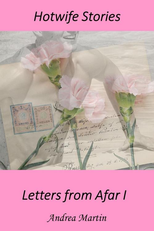 Cover of the book Hotwife Stories: Letters from Afar I by Andrea Martin, Andrea Martin