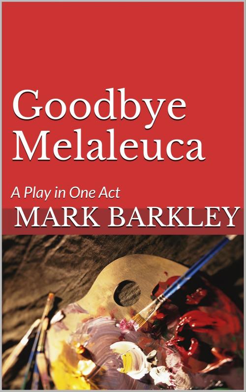 Cover of the book Goodbye Melaleuca by Mark Barkley, Mark Barkley