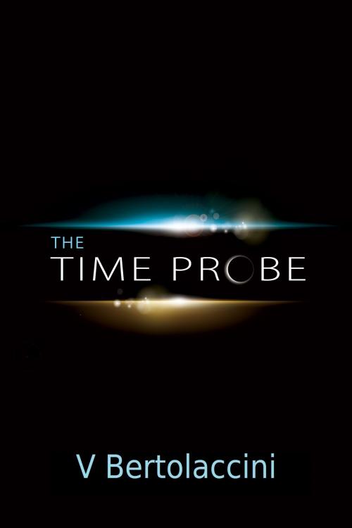 Cover of the book The Time Probe (2018 Edition) by V Bertolaccini, CosmicBlueCB