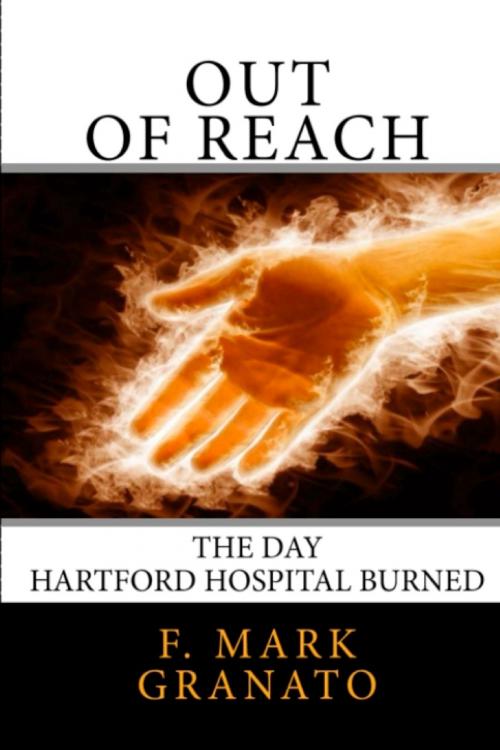 Cover of the book Out Of Reach: The Day Hartford Hospital Burned by F. Mark Granato, F. Mark Granato