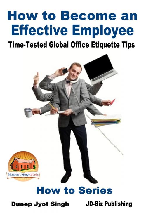 Cover of the book How to Become an Effective Employee: Time-Tested Global Office Etiquette Tips by Dueep Jyot Singh, Mendon Cottage Books