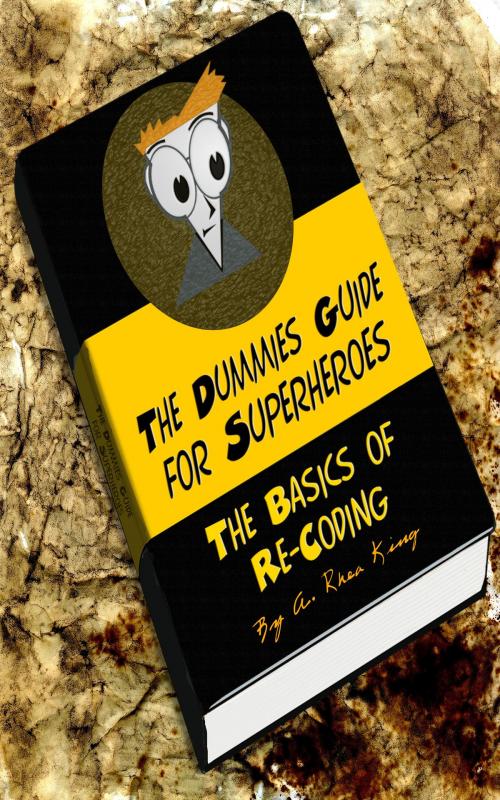 Cover of the book The Dummies Guide for Superheroes: The Basics of Re-Coding by A. Rhea King, A. Rhea King
