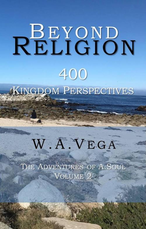 Cover of the book Beyond Religion: 400 Kingdom of Heaven Perspectives by W. A. Vega, Global Publishing Group LLC