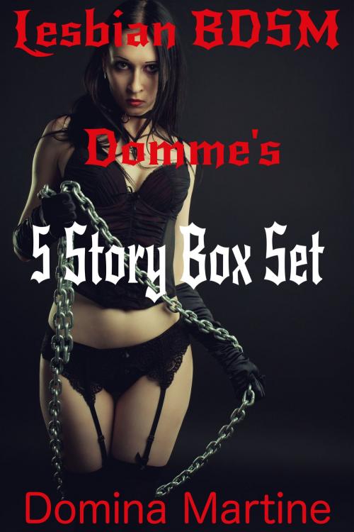 Cover of the book Lesbian BDSM Domme's: 5 Story Box Set by Domina Martine, Domina Martine