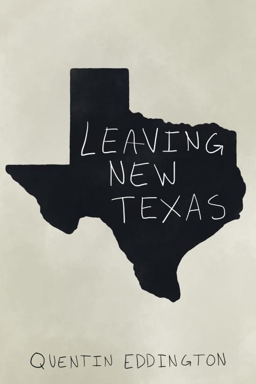 Cover of the book Leaving New Texas by Quentin Eddington, Quentin Eddington