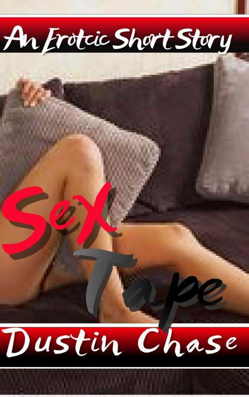 Cover of the book Sex Tape by Dustin Chase, Dustin Chase