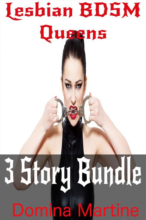 Cover of the book Lesbian BDSM Queens: 3 Story Bundle by Domina Martine, Domina Martine
