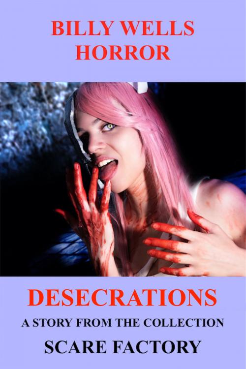 Cover of the book Desecrations by Billy Wells, Billy Wells