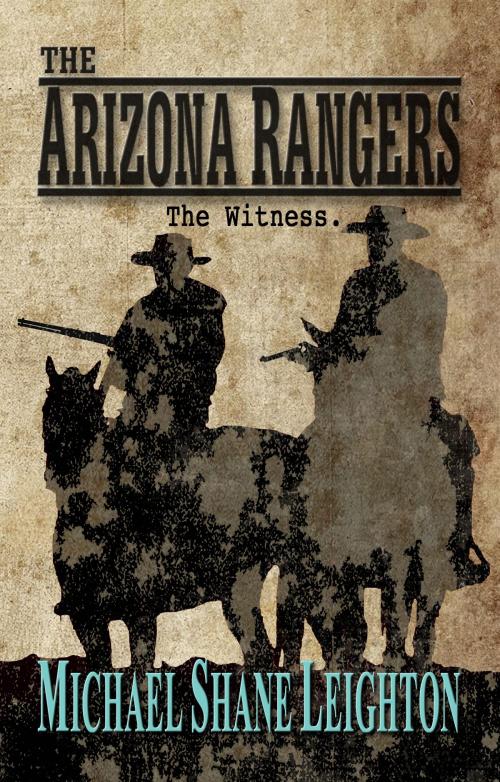 Cover of the book The Arizona Rangers: The Witness by Michael Shane Leighton, Michael Shane Leighton