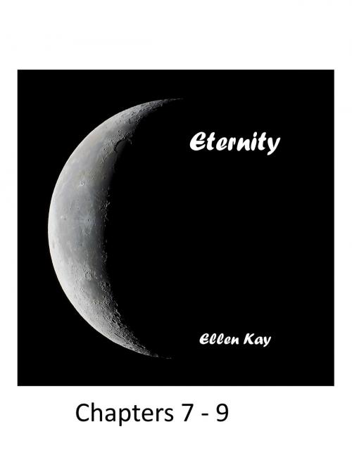 Cover of the book Eternity Chapters 7-9 by Ellen Kay, Ellen Kay