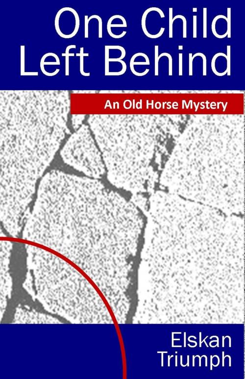 Cover of the book One Child Left Behind: An Old Horse Mystery by Elskan Triumph, Elskan Triumph