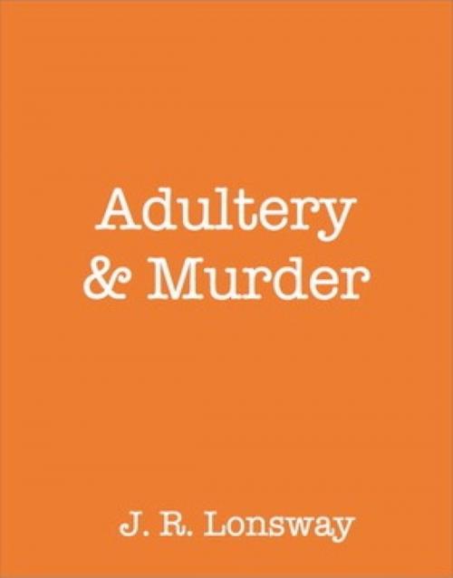 Cover of the book Adultery & Murder by J.R. Lonsway, J.R. Lonsway