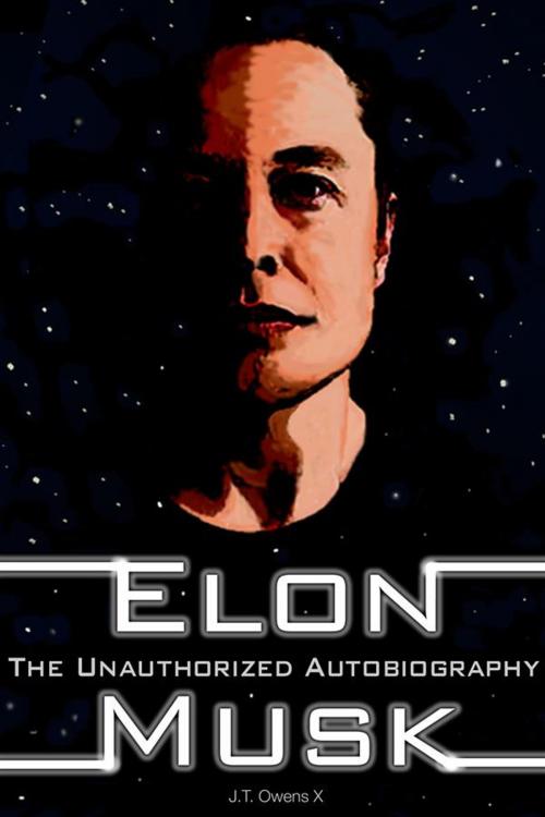 Cover of the book Elon Musk: The Unauthorized Autobiography by J.T. Owens X, J.T. Owens