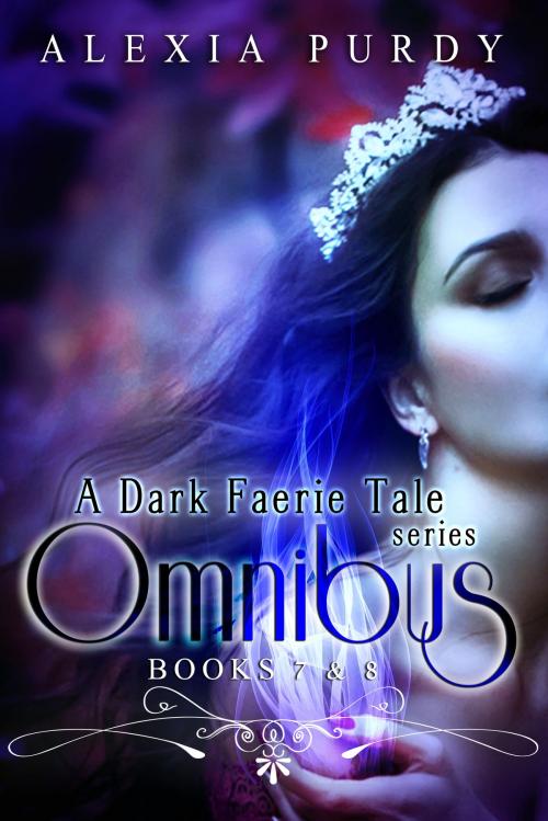 Cover of the book A Dark Faerie Tale Series Omnibus Edition (Books 7 & 8) by Alexia Purdy, Lyrical Lit. Publishing