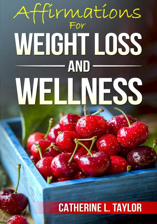 Cover of the book Affirmations for Weight Loss and Wellness by Catherine L. Taylor, Catherine L. Taylor