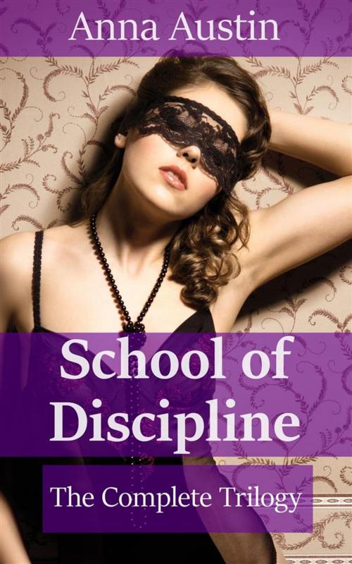 Cover of the book School of Discipline - The Complete Trilogy by Anna Austin, Boruma Publishing