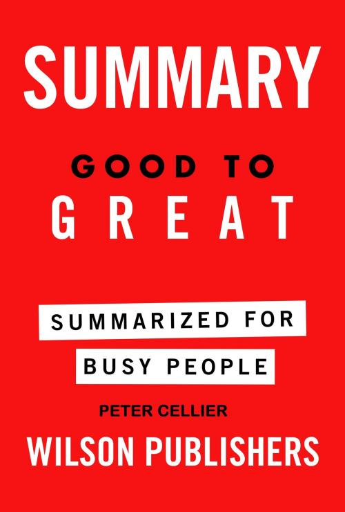 Cover of the book Good to Great Summarized for Busy People by Peter Cellier Wilson Publishers, Peter Cellier Wilson Publishers