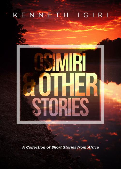 Cover of the book Osimiri & Other Stories by Kenneth Igiri, Kenneth Igiri