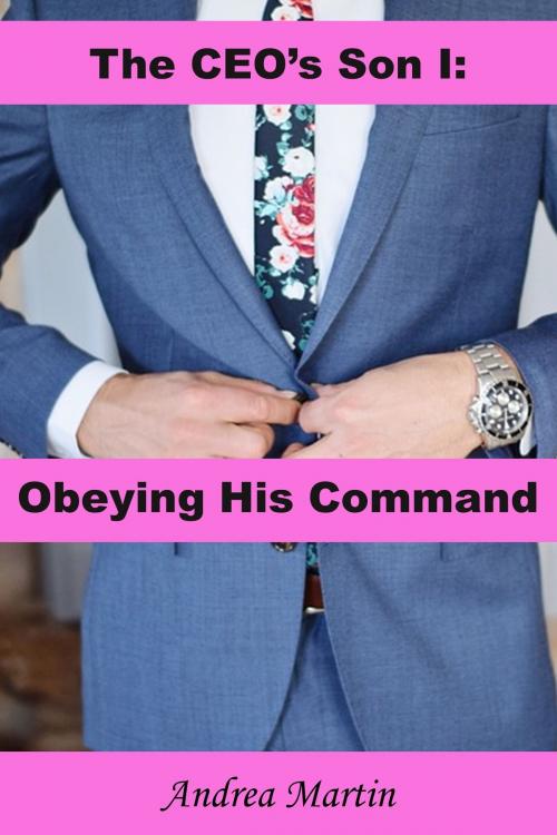 Cover of the book The CEO's Son I: Obeying His Command by Andrea Martin, Andrea Martin